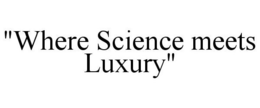 "WHERE SCIENCE MEETS LUXURY" trademark