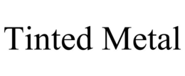 TINTED METAL trademark