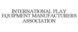 INTERNATIONAL PLAY EQUIPMENT MANUFACTURERS ASSOCIATION trademark