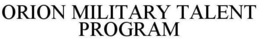ORION MILITARY TALENT PROGRAM trademark