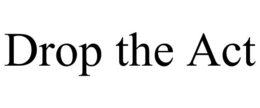 DROP THE ACT trademark