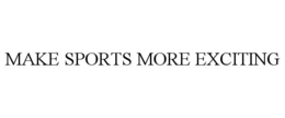 MAKE SPORTS MORE EXCITING trademark