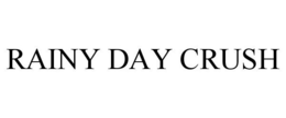 RAINY DAY CRUSH trademark