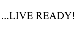 ...LIVE READY! trademark