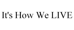 IT'S HOW WE LIVE trademark