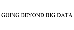 GOING BEYOND BIG DATA trademark