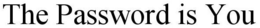 THE PASSWORD IS YOU trademark