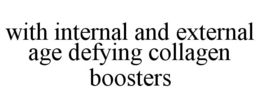 WITH INTERNAL AND EXTERNAL AGE DEFYING COLLAGEN BOOSTERS trademark