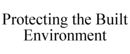 PROTECTING THE BUILT ENVIRONMENT trademark