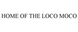 HOME OF THE LOCO MOCO trademark