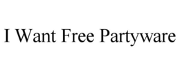 I WANT FREE PARTYWARE trademark