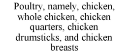POULTRY, NAMELY, CHICKEN, WHOLE CHICKEN, CHICKEN QUARTERS, CHICKEN DRUMSTICKS, AND CHICKEN BREASTS trademark