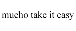 MUCHO TAKE IT EASY trademark