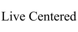 LIVE CENTERED trademark