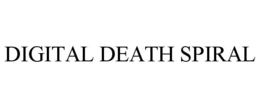DIGITAL DEATH SPIRAL trademark