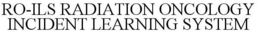 RO-ILS RADIATION ONCOLOGY INCIDENT LEARNING SYSTEM trademark