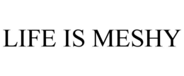 LIFE IS MESHY trademark