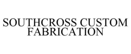 SOUTHCROSS CUSTOM FABRICATION trademark