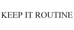 KEEP IT ROUTINE trademark