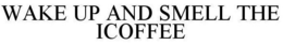 WAKE UP AND SMELL THE ICOFFEE trademark