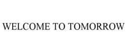 WELCOME TO TOMORROW trademark