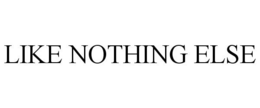 LIKE NOTHING ELSE trademark