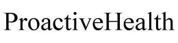 PROACTIVEHEALTH trademark