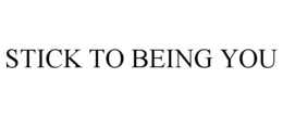 STICK TO BEING YOU trademark
