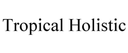 TROPICAL HOLISTIC trademark