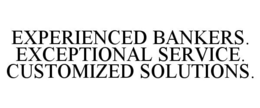 EXPERIENCED BANKERS. EXCEPTIONAL SERVICE. CUSTOMIZED SOLUTIONS. trademark