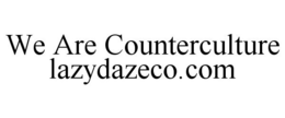 WE ARE COUNTERCULTURE LAZYDAZECO.COM trademark