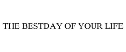 THE BESTDAY OF YOUR LIFE trademark