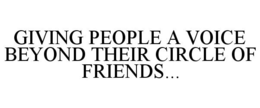 GIVING PEOPLE A VOICE BEYOND THEIR CIRCLE OF FRIENDS... trademark