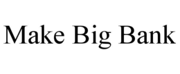 MAKE BIG BANK trademark