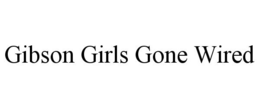 GIBSON GIRLS GONE WIRED trademark