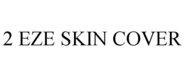 2 EZE SKIN COVER trademark