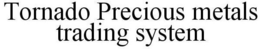 TORNADO PRECIOUS METALS TRADING SYSTEM trademark
