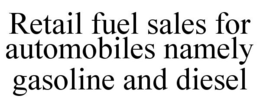 RETAIL FUEL SALES FOR AUTOMOBILES NAMELY GASOLINE AND DIESEL trademark