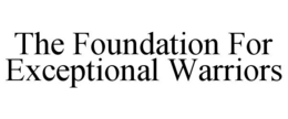 THE FOUNDATION FOR EXCEPTIONAL WARRIORS trademark