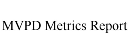 MVPD METRICS REPORT trademark