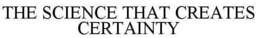 THE SCIENCE THAT CREATES CERTAINTY trademark