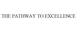 THE PATHWAY TO EXCELLENCE trademark