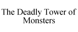 THE DEADLY TOWER OF MONSTERS trademark