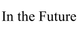 IN THE FUTURE trademark