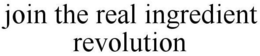 JOIN THE REAL INGREDIENT REVOLUTION trademark