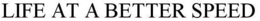 LIFE AT A BETTER SPEED trademark
