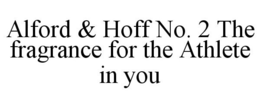 ALFORD & HOFF NO. 2 THE FRAGRANCE FOR THE ATHLETE IN YOU trademark