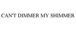 CAN'T DIMMER MY SHIMMER trademark