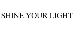 SHINE YOUR LIGHT trademark