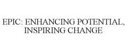 EPIC: ENHANCING POTENTIAL, INSPIRING CHANGE trademark